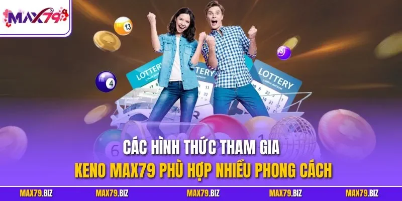 Các hình thức tham gia Keno MAX79 phù hợp nhiều phong cách