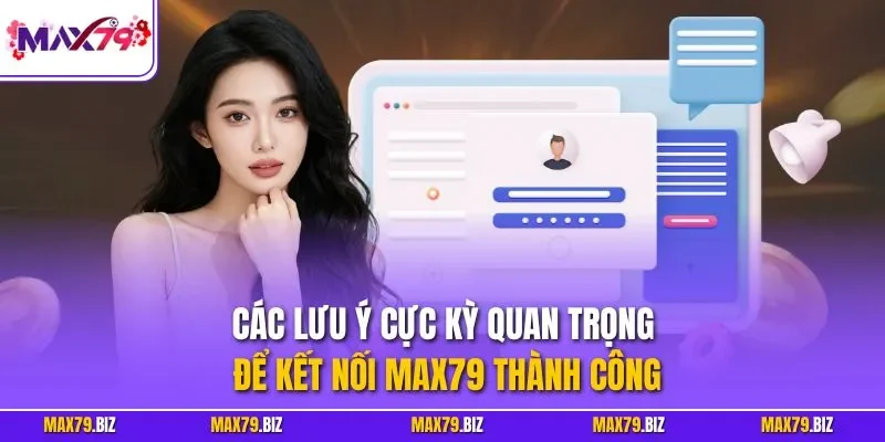 Các lưu ý cực kỳ quan trọng để kết nối MAX79 thành công