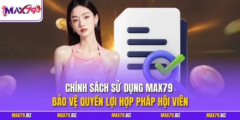 Chính sách sử dụng MAX79 bảo vệ quyền lợi hợp pháp hội viên