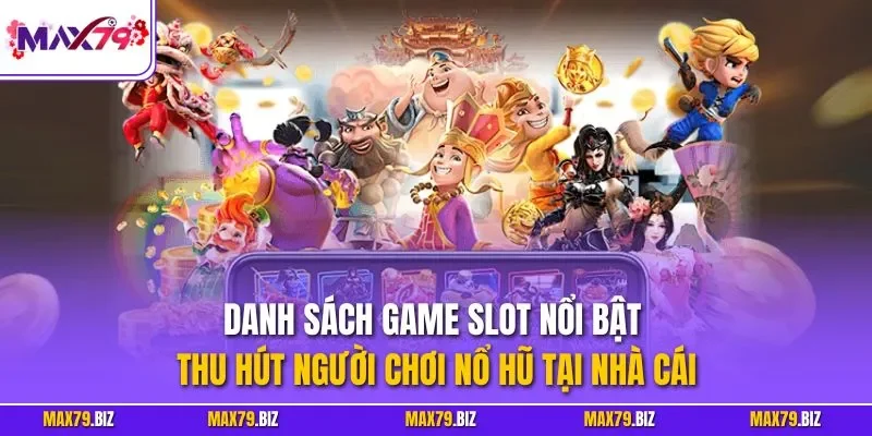 Danh sách game slot nổi bật thu hút người chơi nổ hũ tại nhà cái