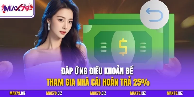 Đáp ứng điều khoản để tham gia nhà cái hoàn trả 25%