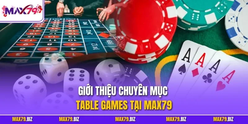 Giới thiệu chuyên mục Table Games tại MAX79