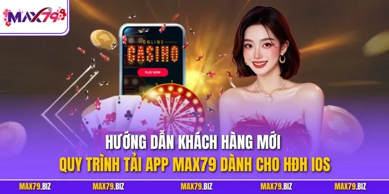 Hướng dẫn khách hàng mới quy trình tải app MAX79 dành cho HĐH iOS