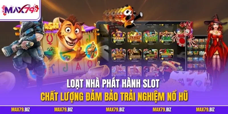 Loạt nhà phát hành slot chất lượng đảm bảo trải nghiệm nổ hũ