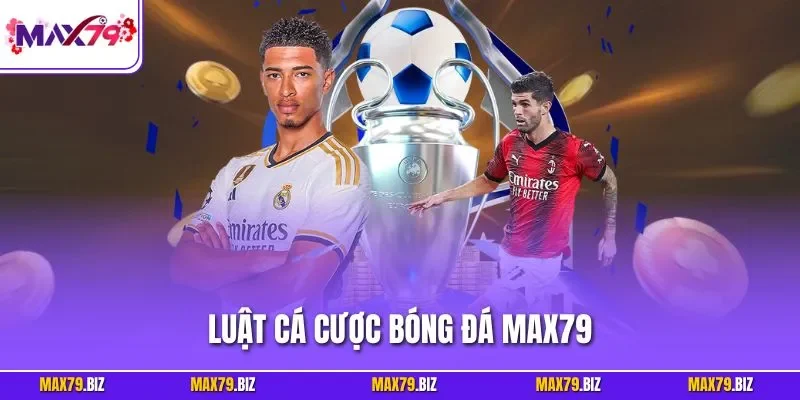 Luật cá cược bóng đá MAX79