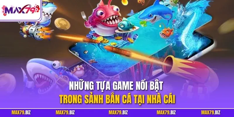 Những tựa game nổi bật trong sảnh bắn cá tại nhà cái