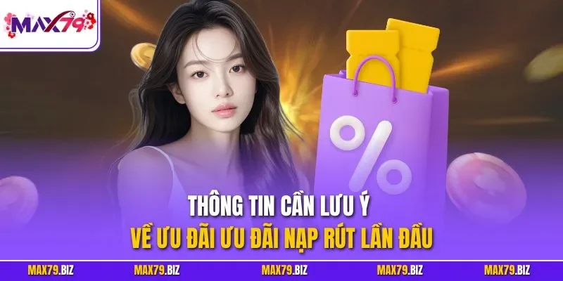 Thông tin cần lưu ý về ưu đãi ưu đãi nạp rút lần đầu